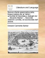 Nuova E Facile Grammatica Della Lingua Inglese Per Gl' Italiani Arricchita Di Frasologia E Dialoghi del ... Eduardo Barker ... Seconda Edizione Corret