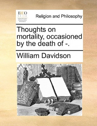 Thoughts on mortality, occasioned by the death of -.