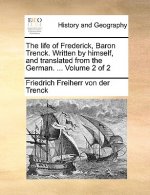 Life of Frederick, Baron Trenck. Written by Himself, and Translated from the German. ... Volume 2 of 2
