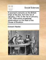 Seaman's Remarks on the British Ships of the Line, from the 1st of January, 1756, to the 1st of January, 1782. with Some Occasional Observations on th