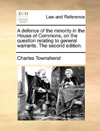 defence of the minority in the House of Commons, on the question relating to general warrants. The second edition.