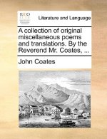Collection of Original Miscellaneous Poems and Translations. by the Reverend Mr. Coates, ...