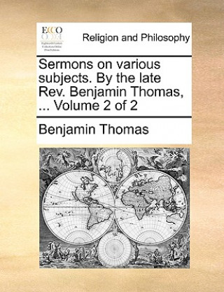Sermons on various subjects. By the late Rev. Benjamin Thomas, ... Volume 2 of 2