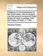 Evidence of Our Transactions in the East Indies, with an Enquiry Into the General Conduct of Great Britain to Other Countries, from the Peace of Paris