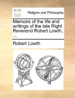 Memoirs of the Life and Writings of the Late Right Reverend Robert Lowth, ...