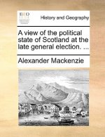 View of the Political State of Scotland at the Late General Election. ...