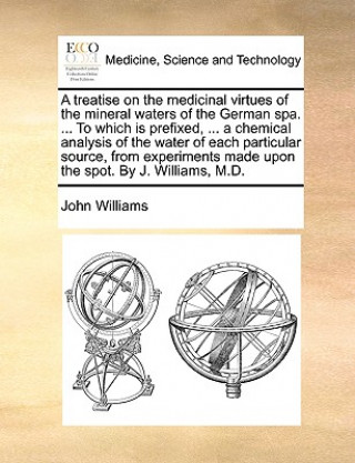 treatise on the medicinal virtues of the mineral waters of the German spa. ... To which is prefixed, ... a chemical analysis of the water of each part