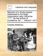 Memoirs of a Scots Heiress. Addressed to the Right Honourable Lady Catherine ******. by the Author of Constance, &C. ... Volume 1 of 3