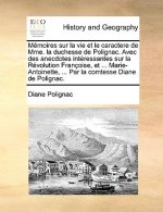 Memoires sur la vie et le caractere de Mme. la duchesse de Polignac. Avec des anecdotes interessantes sur la Revolution Francoise, et ... Marie-Antoin