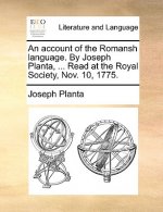 Account of the Romansh Language. by Joseph Planta, ... Read at the Royal Society, Nov. 10, 1775.
