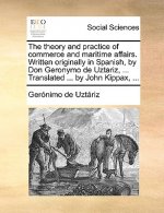 theory and practice of commerce and maritime affairs. Written originally in Spanish, by Don Geronymo de Uztariz, ... Translated ... by John Kippax, ..