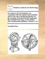 Essay on the Picturesque, as Compared with the Sublime and Beautiful; And on the Use of Studying Pictures, for the Purpose of Improving Real Landscape