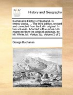 Buchanan's History of Scotland. In twenty books. ... The third edition, revised and corrected from the Latin original. In two volumes. Adorned with cu