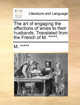 art of engaging the affections of wives to their husbands. Translated from the French of M. *****.