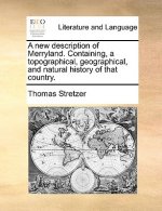 New Description of Merryland. Containing, a Topographical, Geographical, and Natural History of That Country.