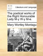 poetical works of the Right Honourable Lady M-y W-y M-e.