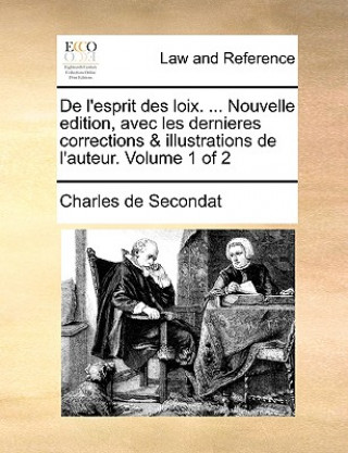 de L'Esprit Des Loix. ... Nouvelle Edition, Avec Les Dernieres Corrections & Illustrations de L'Auteur. Volume 1 of 2