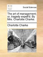 Art of Management; Or, Tragedy Expell'd. by Mrs. Charlotte Charke.