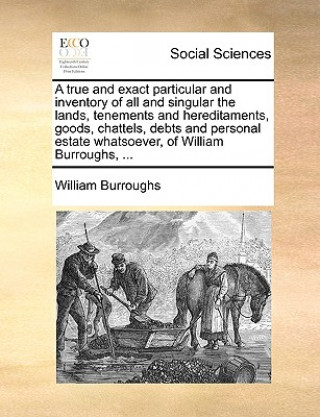 True and Exact Particular and Inventory of All and Singular the Lands, Tenements and Hereditaments, Goods, Chattels, Debts and Personal Estate Whatsoe