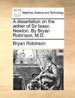 Dissertation on the ]Ther of Sir Isaac Newton. by Bryan Robinson, M.D.