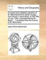 Exact and Authentic Narrative of M. Blanchard's Third Aerial Voyage, from Rouen in Normandy, on the 18th of July, 1784. Accompanied by M. Boby; ... Tr