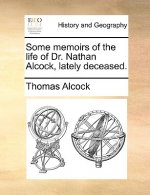Some Memoirs of the Life of Dr. Nathan Alcock, Lately Deceased.