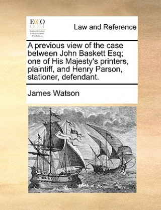 previous view of the case between John Baskett Esq; one of His Majesty's printers, plaintiff, and Henry Parson, stationer, defendant.