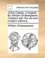 Julius Caesar, a Tragedy. by William Shakespeare. Collated with the Old and Modern Editions.
