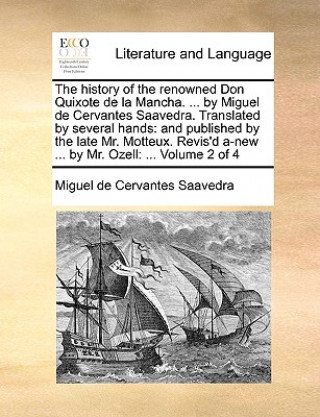 History of the Renowned Don Quixote de La Mancha. ... by Miguel de Cervantes Saavedra. Translated by Several Hands