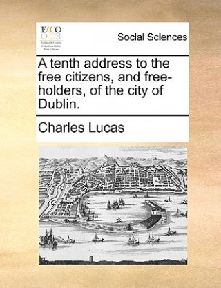 Tenth Address to the Free Citizens, and Free-Holders, of the City of Dublin.