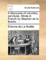 discourse of voluntary servitude. Wrote in French by Stephen de la Boetie. ...