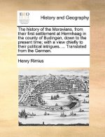 History of the Moravians, from Their First Settlement at Herrnhaag in the County of Budingen, Down to the Present Time; With a View Chiefly to Their P