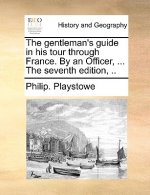 Gentleman's Guide in His Tour Through France. by an Officer, ... the Seventh Edition, ..