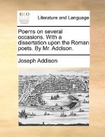 Poems on Several Occasions. with a Dissertation Upon the Roman Poets. by Mr. Addison.
