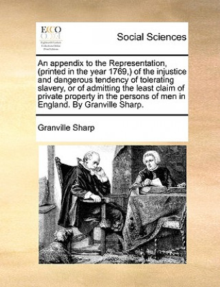 Appendix to the Representation, (Printed in the Year 1769, ) of the Injustice and Dangerous Tendency of Tolerating Slavery, or of Admitting the Least