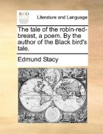Tale of the Robin-Red-Breast, a Poem. by the Author of the Black Bird's Tale.