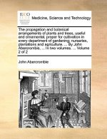 Propagation and Botanical Arrangements of Plants and Trees, Useful and Ornamental, Proper for Cultivation in Every Department of Gardening; Nurseries,