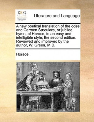 New Poetical Translation of the Odes and Carmen Saeculare, or Jubilee Hymn, of Horace, in an Easy and Intelligible Style; The Second Edition. Reviewed