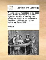 New Poetical Translation of the Odes and Carmen Saeculare, or Jubilee Hymn, of Horace, in an Easy and Intelligible Style; The Second Edition. Reviewed