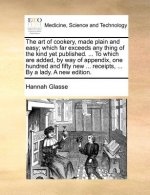 Art of Cookery, Made Plain and Easy; Which Far Exceeds Any Thing of the Kind Yet Published. ... to Which Are Added, by Way of Appendix, One Hundred an