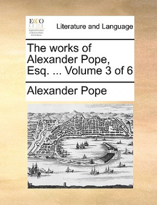 works of Alexander Pope, Esq. ... Volume 3 of 6