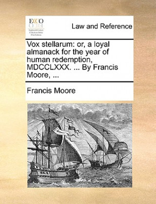 Vox stellarum: or, a loyal almanack for the year of human redemption, MDCCLXXX. ... By Francis Moore, ...