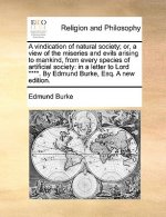 Vindication of Natural Society; Or, a View of the Miseries and Evils Arising to Mankind, from Every Species of Artificial Society