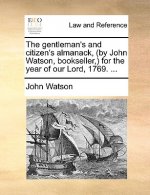 Gentleman's and Citizen's Almanack, (by John Watson, Bookseller, ) for the Year of Our Lord, 1769. ...