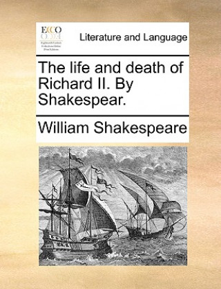 life and death of Richard II. By Shakespear.