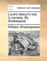 Love's Labour's Lost. a Comedy. by Shakespear.