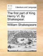 First Part of King Henry VI. by Shakespear.