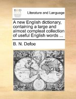 New English Dictionary, Containing a Large and Almost Compleat Collection of Useful English Words ...