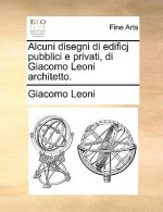 Alcuni Disegni Di Edificj Pubblici E Privati, Di Giacomo Leoni Architetto.
