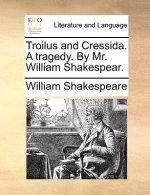 Troilus and Cressida. a Tragedy. by Mr. William Shakespear.